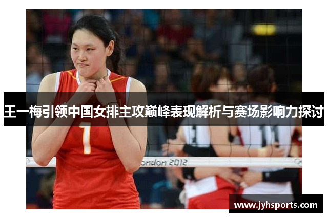 王一梅引领中国女排主攻巅峰表现解析与赛场影响力探讨