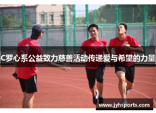 C罗心系公益致力慈善活动传递爱与希望的力量