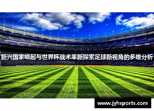 新兴国家崛起与世界杯战术革新探索足球新视角的多维分析