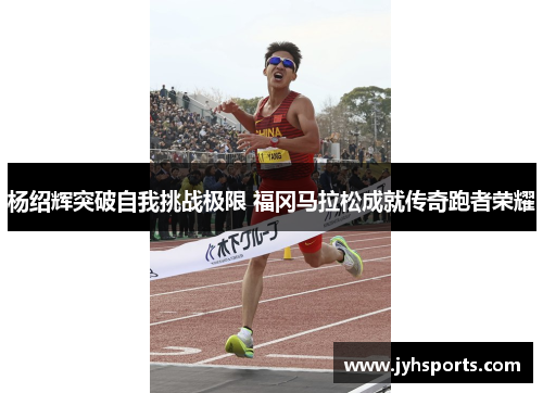 杨绍辉突破自我挑战极限 福冈马拉松成就传奇跑者荣耀