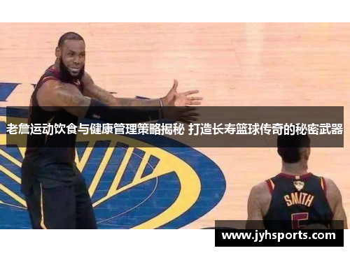 老詹运动饮食与健康管理策略揭秘 打造长寿篮球传奇的秘密武器