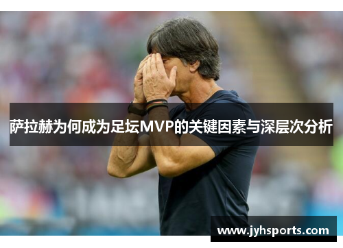 萨拉赫为何成为足坛MVP的关键因素与深层次分析