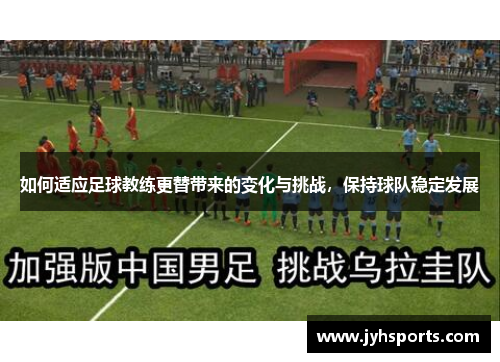 如何适应足球教练更替带来的变化与挑战，保持球队稳定发展