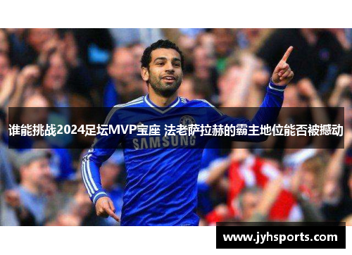 谁能挑战2024足坛MVP宝座 法老萨拉赫的霸主地位能否被撼动