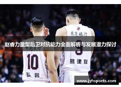 赵睿力量型后卫对抗能力全面解析与发展潜力探讨