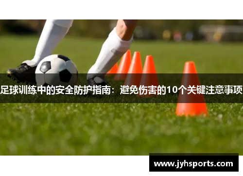 足球训练中的安全防护指南：避免伤害的10个关键注意事项