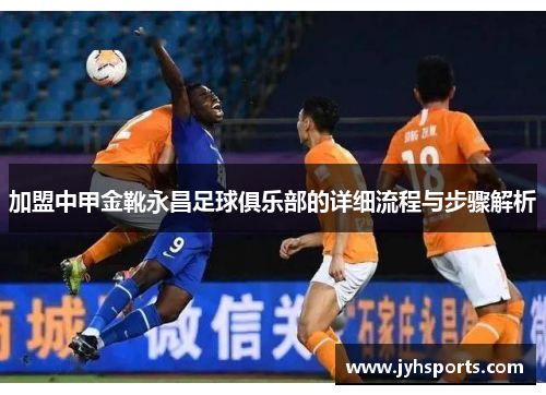 加盟中甲金靴永昌足球俱乐部的详细流程与步骤解析