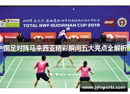 国足对阵马来西亚精彩瞬间五大亮点全解析