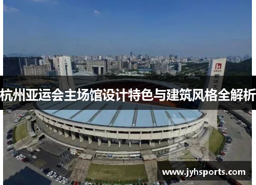 杭州亚运会主场馆设计特色与建筑风格全解析