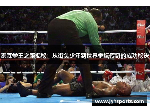 泰森拳王之路揭秘：从街头少年到世界拳坛传奇的成功秘诀