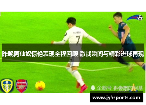 昨晚阿仙奴惊艳表现全程回顾 激战瞬间与精彩进球再现