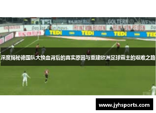 深度揭秘德国队大换血背后的真实原因与重建欧洲足球霸主的艰难之路