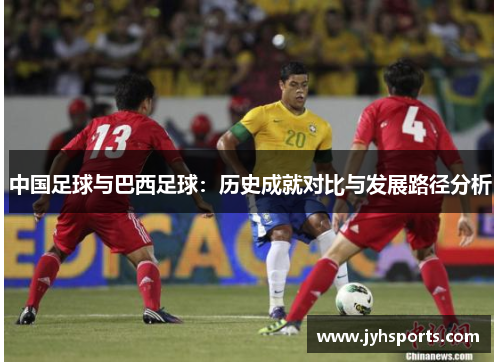 中国足球与巴西足球：历史成就对比与发展路径分析